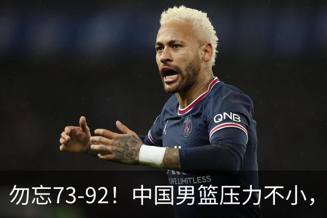 勿忘73-92！中国男篮压力不小，曾惨败日本，用好这3人，将成关键